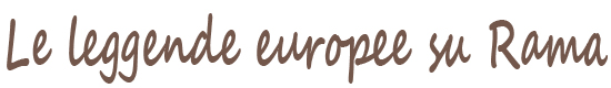 European legends about Rama. Le leggende europee su Rama. European legends about Rama.