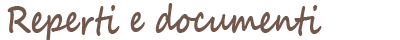 Finds and documents. Reperti e documenti. Finds and documents.
